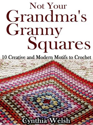 cover image of Not Your Grandma's Granny Squares. 10 Creative and Modern Motifs to Crochet